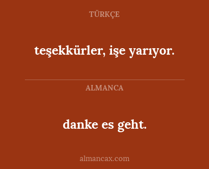 danke es geht. - teşekkürler, işe yarıyor.