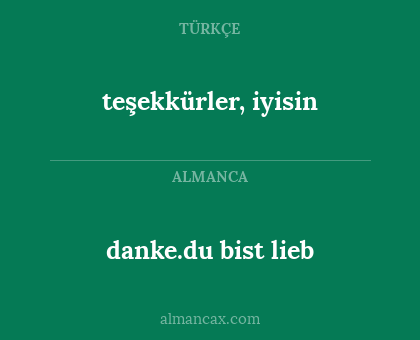 danke.du bist lieb - teşekkürler, iyisin