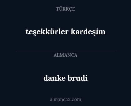 teşekkürler kardeşim - danke brudi