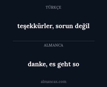 danke, es geht so - teşekkürler, sorun değil