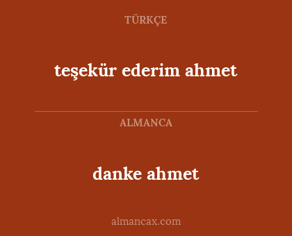 danke ahmet - teşekür ederim ahmet