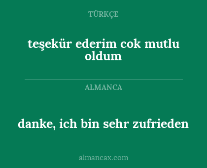 teşekür ederim cok mutlu oldum - danke, ich bin sehr zufrieden