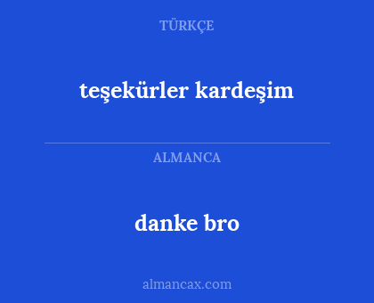 danke bro - teşekürler kardeşim