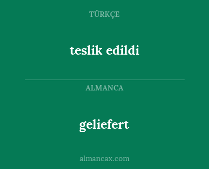 teslik edildi - geliefert