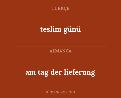 teslim günü - am tag der lieferung