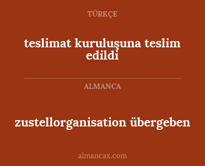 teslimat kuruluşuna teslim edildi - zustellorganisation übergeben