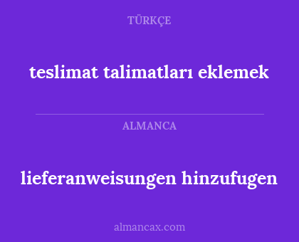 teslimat talimatları eklemek - lieferanweisungen hinzufugen