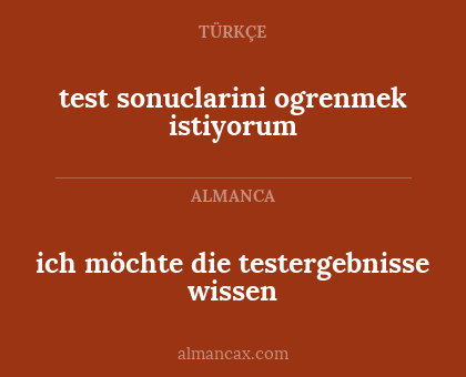 test sonuclarini ogrenmek istiyorum - ich möchte die testergebnisse wissen