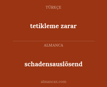schadensauslösend - tetikleme zarar
