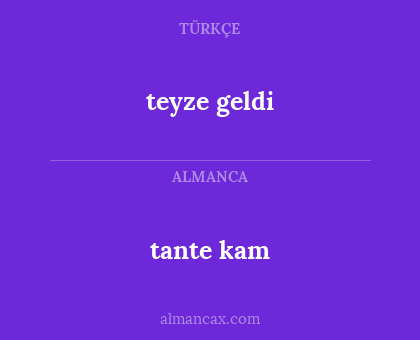 tante kam - teyze geldi
