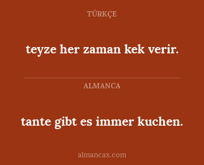 tante gibt es immer kuchen. - teyze her zaman kek verir.
