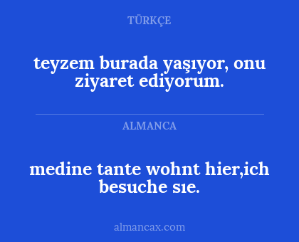 teyzem burada yaşıyor, onu ziyaret ediyorum. - medine tante wohnt hier,ich besuche sıe.
