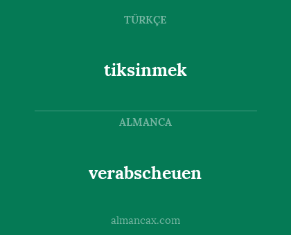 tiksinmek - verabscheuen