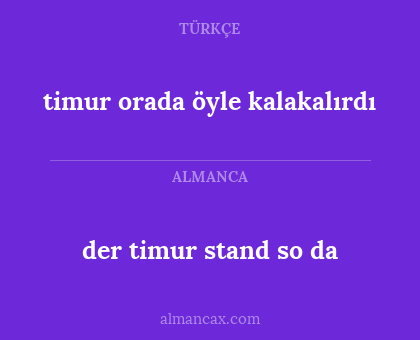 der timur stand so da - timur orada öyle kalakalırdı
