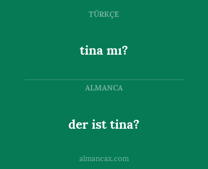 der ist tina? - tina mı?