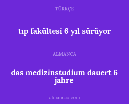 das medizinstudium dauert 6 jahre - tıp fakültesi 6 yıl sürüyor