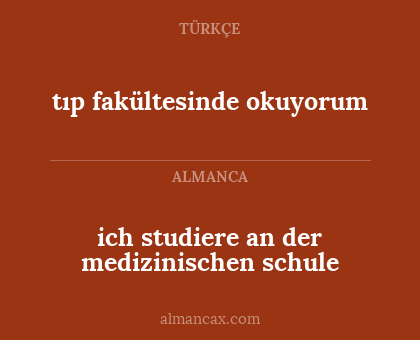 ich studiere an der medizinischen schule - tıp fakültesinde okuyorum