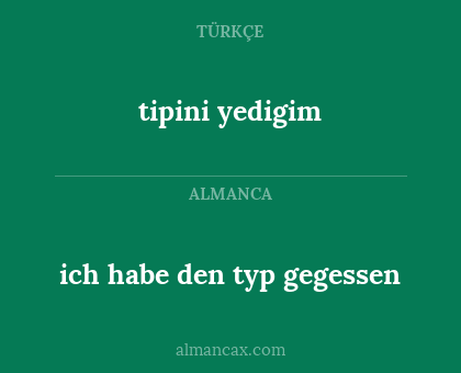 tipini yedigim - ich habe den typ gegessen