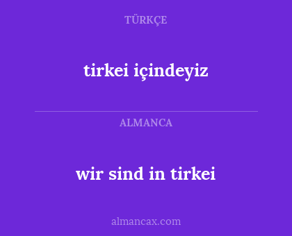 tirkei içindeyiz - wir sind in tirkei