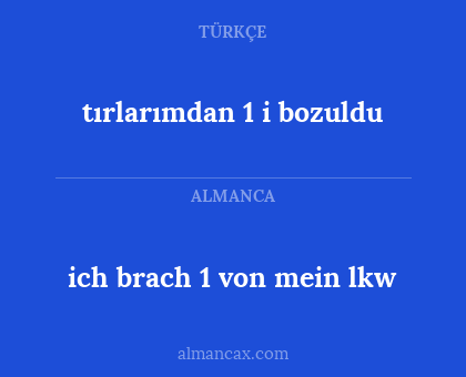 ich brach 1 von mein lkw - tırlarımdan 1 i bozuldu