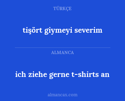 tişört giymeyi severim - ich ziehe gerne t-shirts an