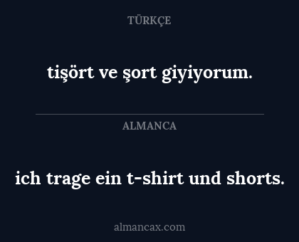 ich trage ein t-shirt und shorts. - tişört ve şort giyiyorum.