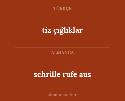 tiz çığlıklar - schrille rufe aus