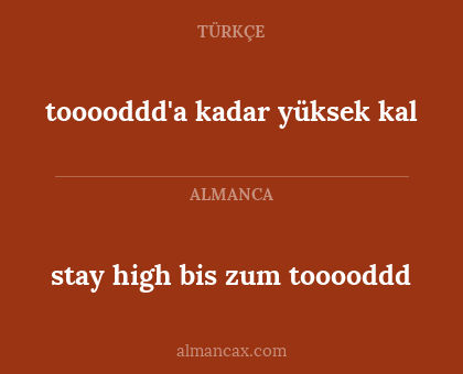 stay high bis zum tooooddd - tooooddd'a kadar yüksek kal
