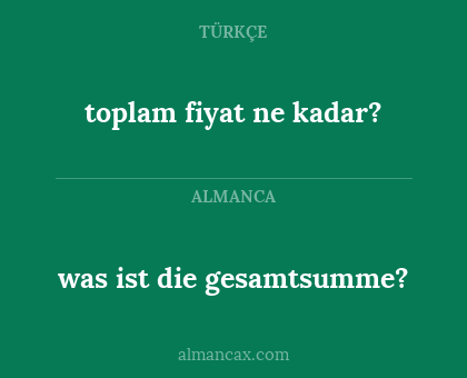 toplam fiyat ne kadar? - was ist die gesamtsumme?