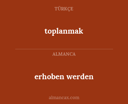 toplanmak - erhoben werden