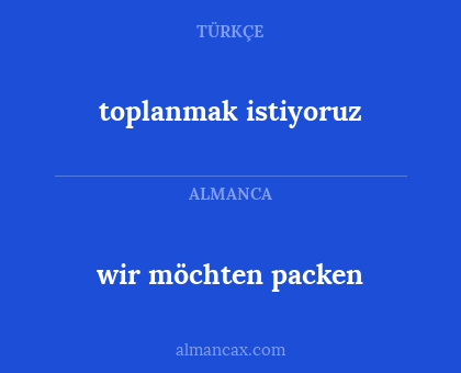wir möchten packen - toplanmak istiyoruz