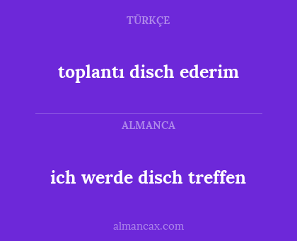 toplantı disch ederim - ich werde disch treffen