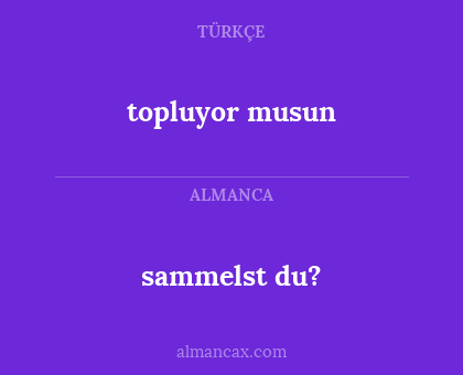 topluyor musun - sammelst du?