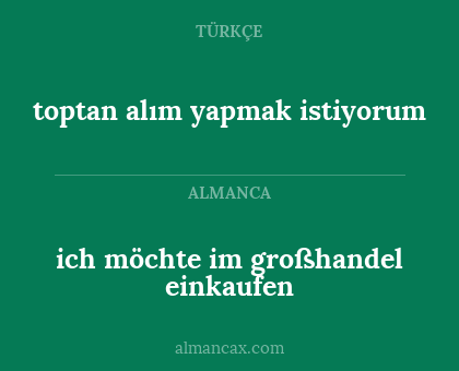 ich möchte im großhandel einkaufen - toptan alım yapmak istiyorum
