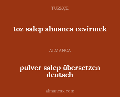 toz salep almanca cevirmek - pulver salep übersetzen deutsch