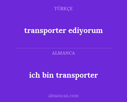 ich bin transporter - transporter ediyorum