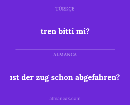 ıst der zug schon abgefahren? - tren bitti mi?