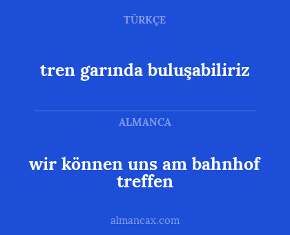 tren garında buluşabiliriz - wir können uns am bahnhof treffen
