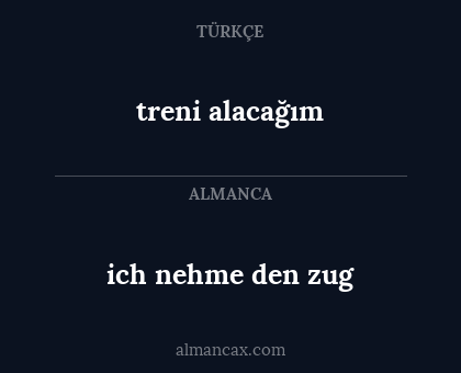 ich nehme den zug - treni alacağım