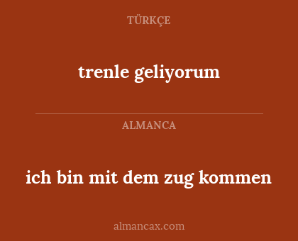 trenle geliyorum - ich bin mit dem zug kommen