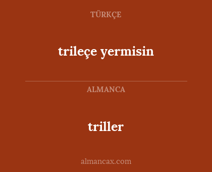 triller - trileçe yermisin