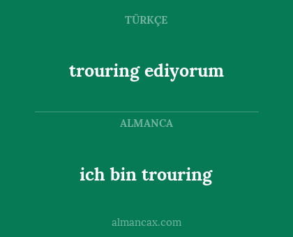 ich bin trouring - trouring ediyorum