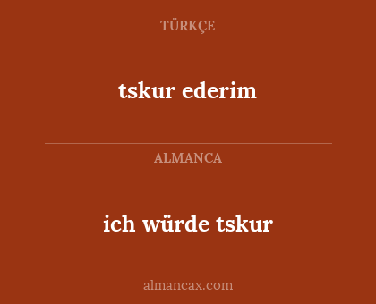 tskur ederim - ich würde tskur