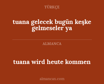 tuana wird heute kommen - tuana gelecek bugün keşke gelmeseler ya