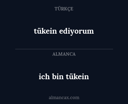 ich bin tükein - tükein ediyorum