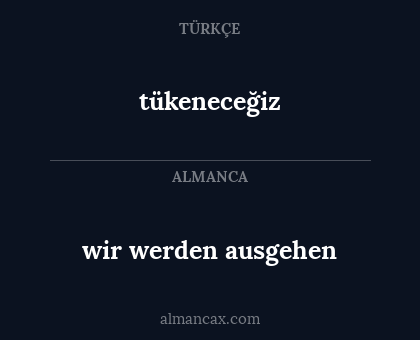 wir werden ausgehen - tükeneceğiz