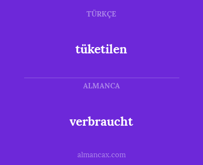 tüketilen - verbraucht