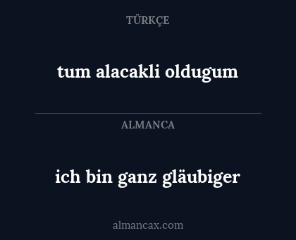 ich bin ganz gläubiger - tum alacakli oldugum