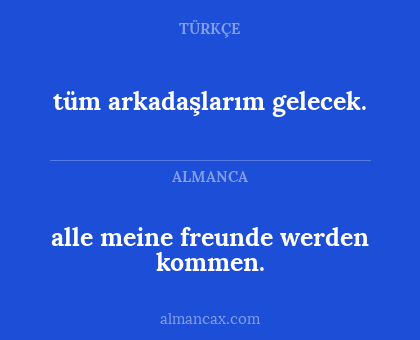tüm arkadaşlarım gelecek. - alle meine freunde werden kommen.