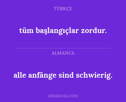 alle anfänge sind schwierig. - tüm başlangıçlar zordur.